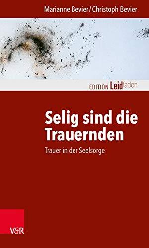 Selig sind die Trauernden: Trauer in der Seelsorge (Edition Leidfaden / Basisqualifikation Trauerbegleitung)