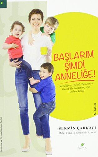 Baslarim Simdi Annelige: Annelige ve Bebek Bakimina Güzel Bir Baslangic Icin Rehber Kitap