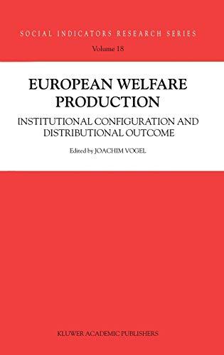 European Welfare Production: Institutional Configuration and Distributional Outcome (Social Indicators Research Series, 18, Band 18)