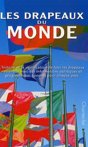 Les drapeaux du monde : l'histoire et la signification de tous les drapeaux nationaux avec des informations politiques et géographiques concises pour chaque pays