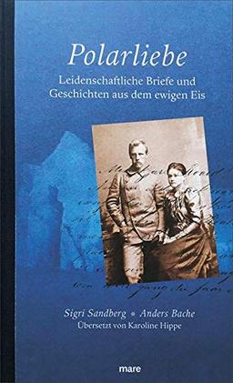 Polarliebe: Leidenschaftliche Briefe und Geschichten aus dem ewigen Eis: Leidenschaftliche Dokumente aus dem ewigen Eis