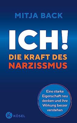 Ich! Die Kraft des Narzissmus: Eine starke Eigenschaft neu denken und ihre Wirkung besser verstehen - - »Spannend wie ein Thriller und gleichzeitig ... Windscheid, Psychologe und Bestsellerautor -