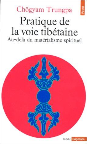 Pratique de la voie tibétaine : au-delà du matérialisme spirituel