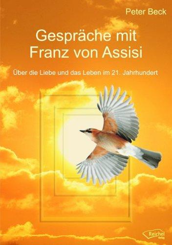 Gespräche mit Franz von Assisi: Über die Liebe und das Leben im 21. Jahrhundert