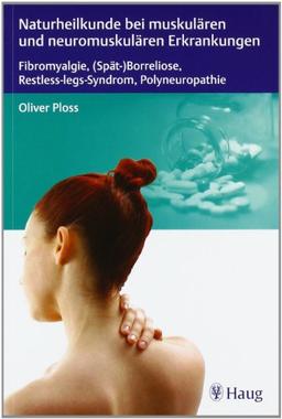 Naturheilkunde bei muskulären und neuromuskulären Erkrankungen: Fibromyalgie, (Spät-)Borreliose, Restless Legs Syndrom und Polyneuropathie