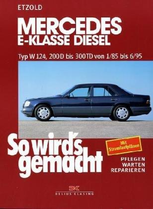 So wird's gemacht. Pflegen - warten - reparieren: Mercedes E-Klasse Diesel W124 von 1/85 bis 6/95: So wird's gemacht - Band 55: 200 D bis 300 TD von ... pflegen - warten - reparieren: BD 55