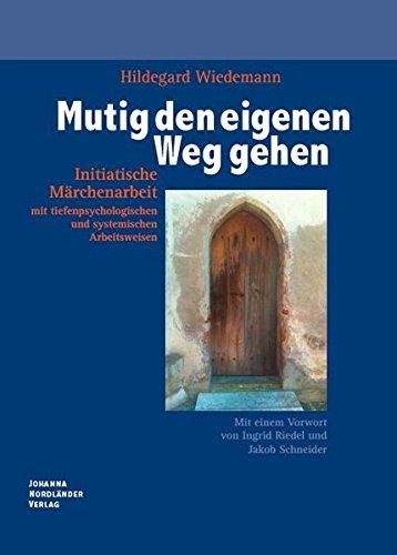 Mutig den eigenen Weg gehen: Initiatische Märchenarbeit mit tiefenpsychologischen und systemischen Arbeitsweisen