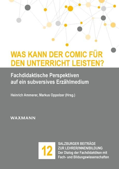 Was kann der Comic für den Unterricht leisten?: Fachdidaktische Perspektiven auf ein subversives Erzählmedium (Salzburger Beiträge zur Lehrer/innen/bildung)