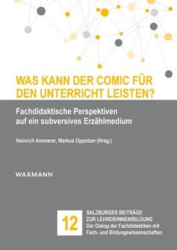 Was kann der Comic für den Unterricht leisten?: Fachdidaktische Perspektiven auf ein subversives Erzählmedium (Salzburger Beiträge zur Lehrer/innen/bildung)