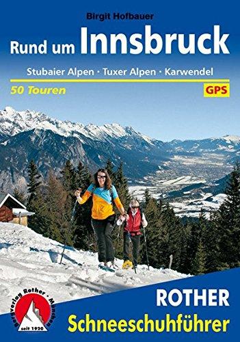 Rund um Innsbruck: Stubaier Alpen · Tuxer Alpen · Karwendel. 50 Touren. Mit GPS-Daten (Rother Schneeschuhführer)