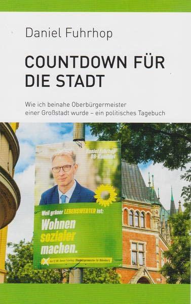 Countdown für die Stadt: Wie ich beinahe Oberbürgermeister einer Großstadt wurde - ein politisches Tagebuch