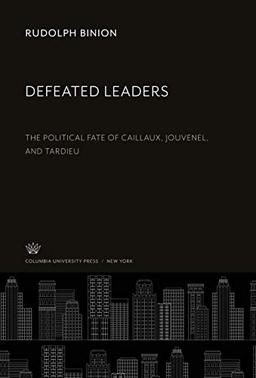 Defeated Leaders: The Political Fate of Caillaux, Jouvenel, and Tardieu