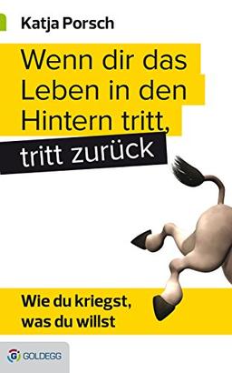 Wenn dir das Leben in den Hintern tritt, tritt zurück: Wie du kriegst, was du willst