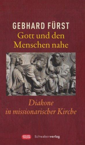 Gott und den Menschen nahe: Diakone in missionarischer Kirche