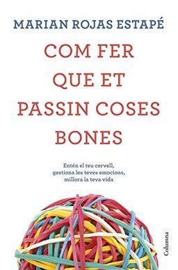 Com fer que et passin coses bones: Entén el teu cervell, gestiona les teves emocions, millora la teva vida (NO FICCIÓ COLUMNA)