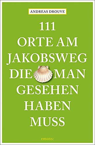 111 Orte am Jakobsweg, die man gesehen haben muss: Reiseführer