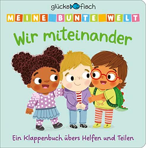 Glücksfisch: Meine bunte Welt: Wir miteinander: Ein Klappenbuch übers Helfen und Teilen | Mit vielen Spielklappen für Kinder ab 2 Jahren. ... Wichtiges Thema in Kindergarten und KITA