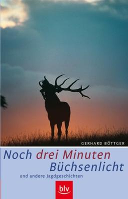 Noch drei Minuten Büchsenlicht: und andere Jagdgeschichten