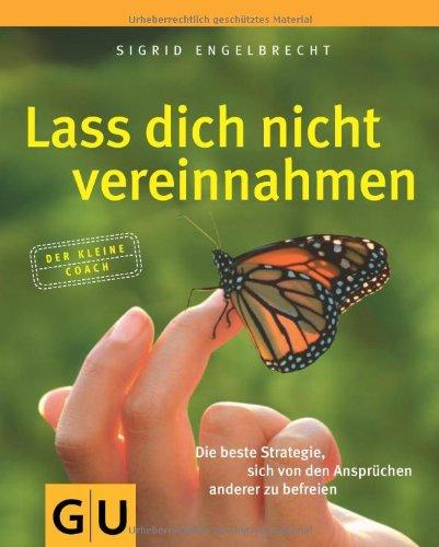 Lass dich nicht vereinnahmen: Die beste Strategie, sich von den Ansprüchen anderer zu befreien (GU Der kleine Coach)