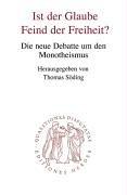 Ist der Glaube Feind der Freiheit? Die neue Debatte um den Monotheismus