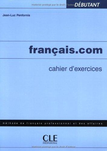 CLE FRANCAIS.COM CAHIER EXERCICES DEBUTANT (Methode de Francais Professionnel Et Des Affaires)