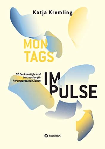 Montags-Impulse: 52 Denkanste und Mutmacher fr herausfordernde Zeiten