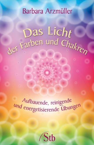 Das Licht der Farben und Chakren - Aufbauende, reinigende und energetisierende Übungen