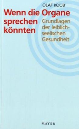 Wenn die Organe sprechen könnten: Grundlagen der leiblich-seelischen Gesundheit