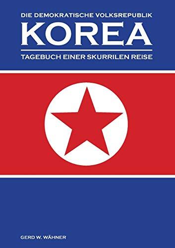 Die Demokratische Volksrepublik KOREA: Tagebuch einer skurrilen Reise