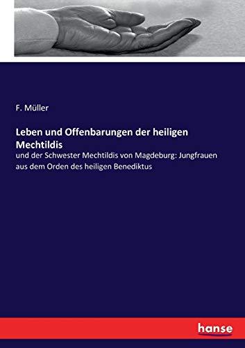 Leben und Offenbarungen der heiligen Mechtildis: und der Schwester Mechtildis von Magdeburg: Jungfrauen aus dem Orden des heiligen Benediktus