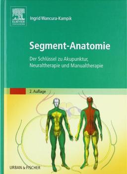 Segment-Anatomie: Der Schlüssel zu Akupunktur, Neuraltherapie und Manualtherapie