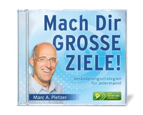 Mach Dir GROSSE ZIELE!: Veränderungsstrategien für Jedermann