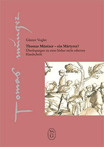 Thomas Müntzer - ein Märtyrer?: Überlegungen zu einer bisher nicht edierten Handschrift (Thomas-Müntzer-Gesellschaft e.V. - Veröffentlichungen)