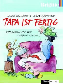 Papa ist fertig. Vom Leben mit den lieben Kleinen. Brigitte Buch