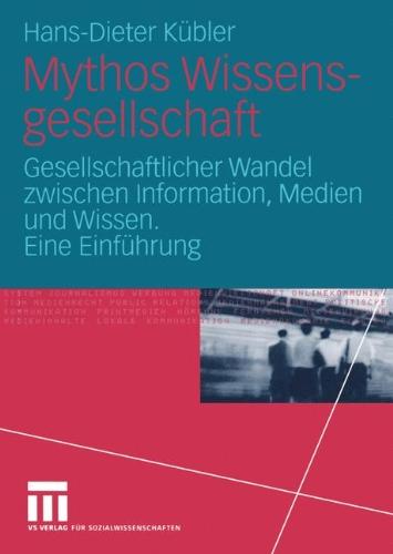 Mythos Wissensgesellschaft: Gesellschaftlicher Wandel zwischen Information, Medien und Wissen. Eine Einführung