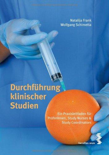 Durchführung klinischer Studien: Ein Praxisleitfaden für PrüferInnen, Study Nurses & Study Coordinators