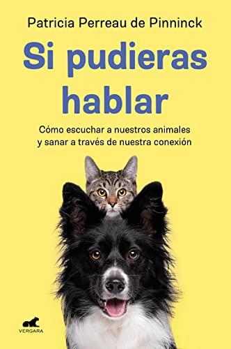 Si pudieras hablar: Cómo escuchar a nuestros animales y sanar a través de nuestra conexión (Libro práctico)