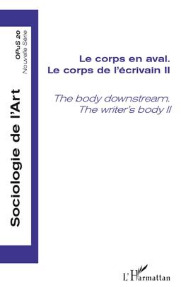 Sociologie de l'art, opus, nouvelle série, n° 20. Le corps en aval : le corps de l'écrivain (2). The body downstream : the writer's body (2)