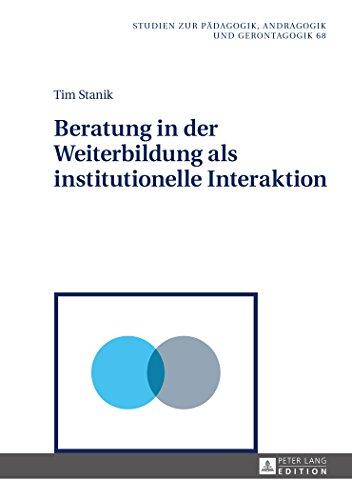 Beratung in der Weiterbildung als institutionelle Interaktion (Studien zur Pädagogik, Andragogik und Gerontagogik / Studies in Pedagogy, Andragogy, and Gerontagogy)