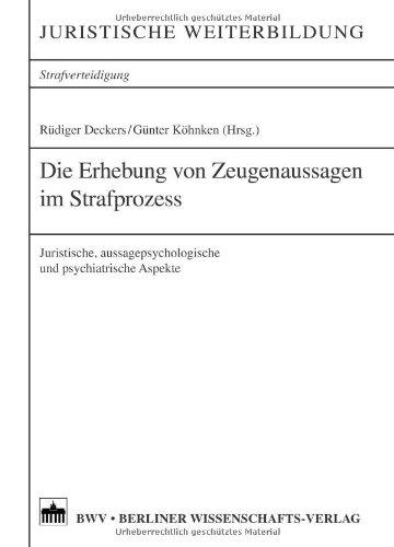 Die Erhebung von Zeugenaussagen im Strafprozess: Juristische, aussagepsychologische und psychiatrische Aspekte