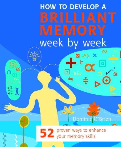 How to Develop a Brilliant Memory Week by Week: 52 Proven Ways to Enhance Your Memory Skills