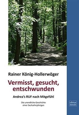 Vermisst, gesucht, entschwunden: Andreas´ Ruf nach Mitgefühl - Die unendliche Geschichte einer Sechzehnjährigen