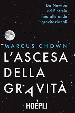 L'ascesa della gravità. Da Newton ad Einstein fino alle onde gravitazionali (Saggistica)