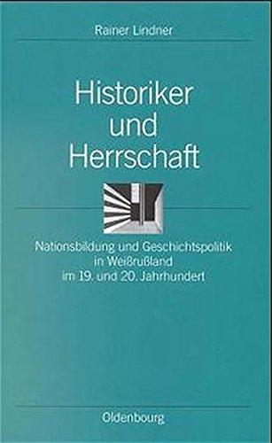 Historiker und Herrschaft: Nationsbildung und Geschichtspolitik in Weißrußland im 19. und 20. Jahrhundert (Ordnungssysteme, Band 5)