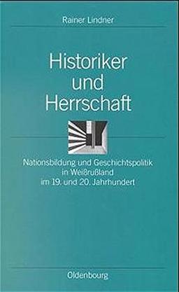 Historiker und Herrschaft: Nationsbildung und Geschichtspolitik in Weißrußland im 19. und 20. Jahrhundert (Ordnungssysteme, Band 5)