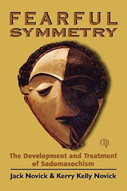 Fearful Symmetry: The Development and Treatment of Sadomasochism (Critical Issues in Psychoanalysis)