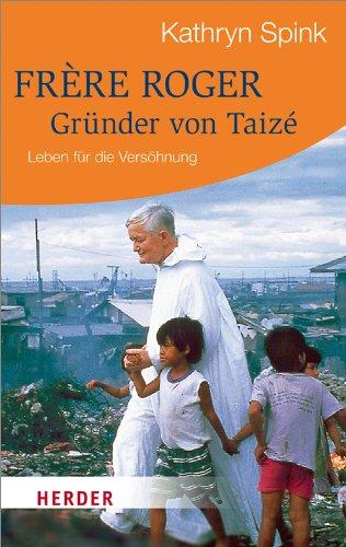 Frère Roger -  Gründer von Taizé: Leben für die Versöhnung (HERDER spektrum)