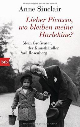 Lieber Picasso, wo bleiben meine Harlekine?: Mein Großvater, der Kunsthändler Paul Rosenberg