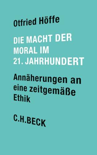 Die Macht der Moral im 21. Jahrhundert: Annäherungen an eine zeitgemäße Ethik