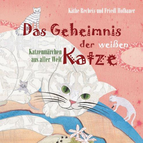 Das Geheimnis der weißen Katze: Katzenmärchen aus aller Welt